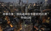 故事合集：我和老中医李雪妮的点滴 · 特辑636