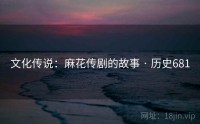文化传说：麻花传剧的故事 · 历史681