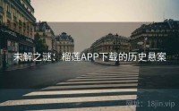 未解之谜：榴莲APP下载的历史悬案