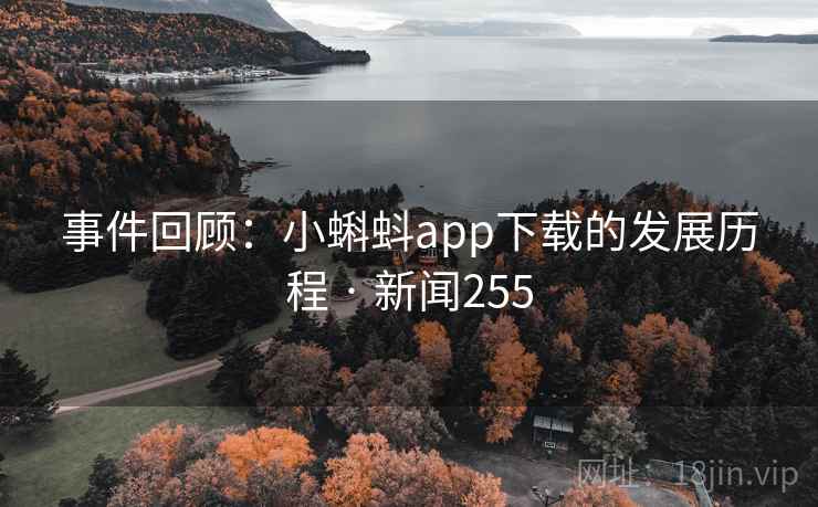 事件回顾:小蝌蚪app下载的发展历程 · 新闻255 事件回顾:小蝌蚪app下载的发展历程 · 新闻255